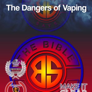 The Bible Says - The Dangers of Vaping