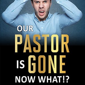 Our Pastor Is Gone... Now What!?